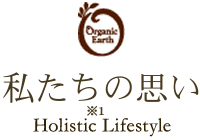 私たちの思い Holistic Lifestyle